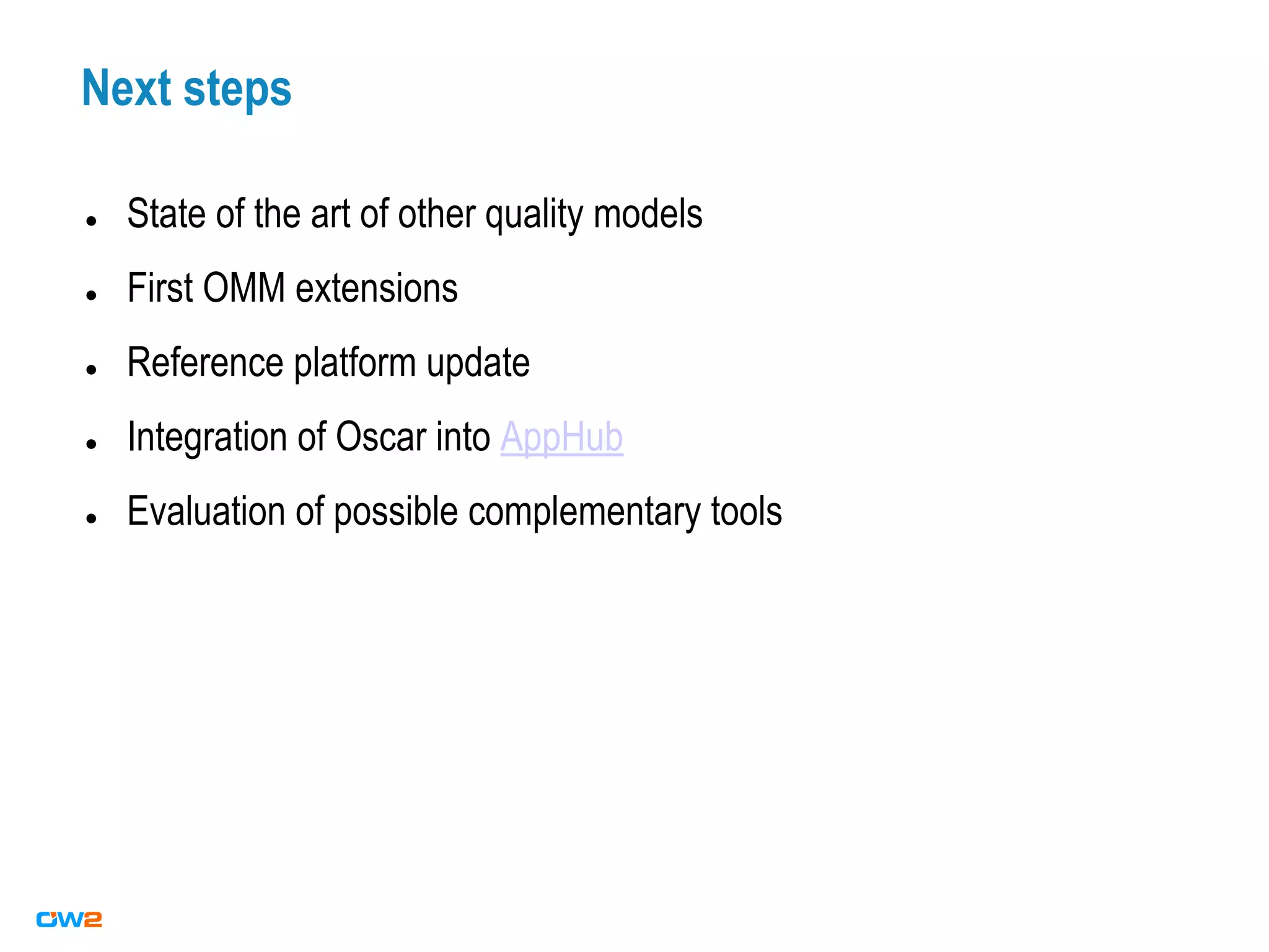Next steps
● State of the art of other quality models
● First OMM extensions
● Reference platform update
● Integration of Oscar into AppHub
● Evaluation of possible complementary tools
