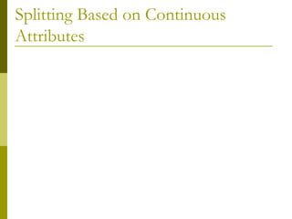 Splitting Based on Continuous
Attributes
 