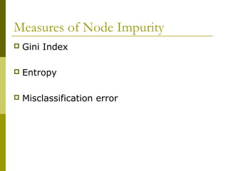 Measures of Node Impurity
 Gini Index
 Entropy
 Misclassification error
 