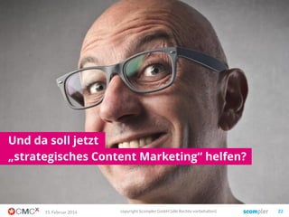 03. März 2016 copyright Scompler GmbH (alle Rechte vorbehalten) 22
Allerdings…
Ohne ausreichende Abstimmung…
Ohne gemeinsame Strategie…
Ohne Synergien…
Weil jeder vor allem seinen Kanal im Blick hat! („Silo“)
Ohne echten Plan.
Außer bei „Kampagnen“ – da wird das manchmal schon aufgelöst
 