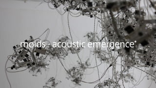 moids - acoustic emergence*
 