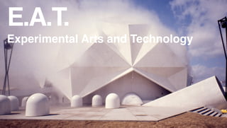 E.A.T.
Experimental Arts and Technology
 