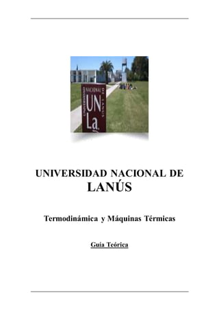 UNIVERSIDAD NACIONAL DE
LANÚS
Termodinámica y Máquinas Térmicas
Guía Teórica
 