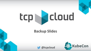 Backup Slides
@tcpcloud
 