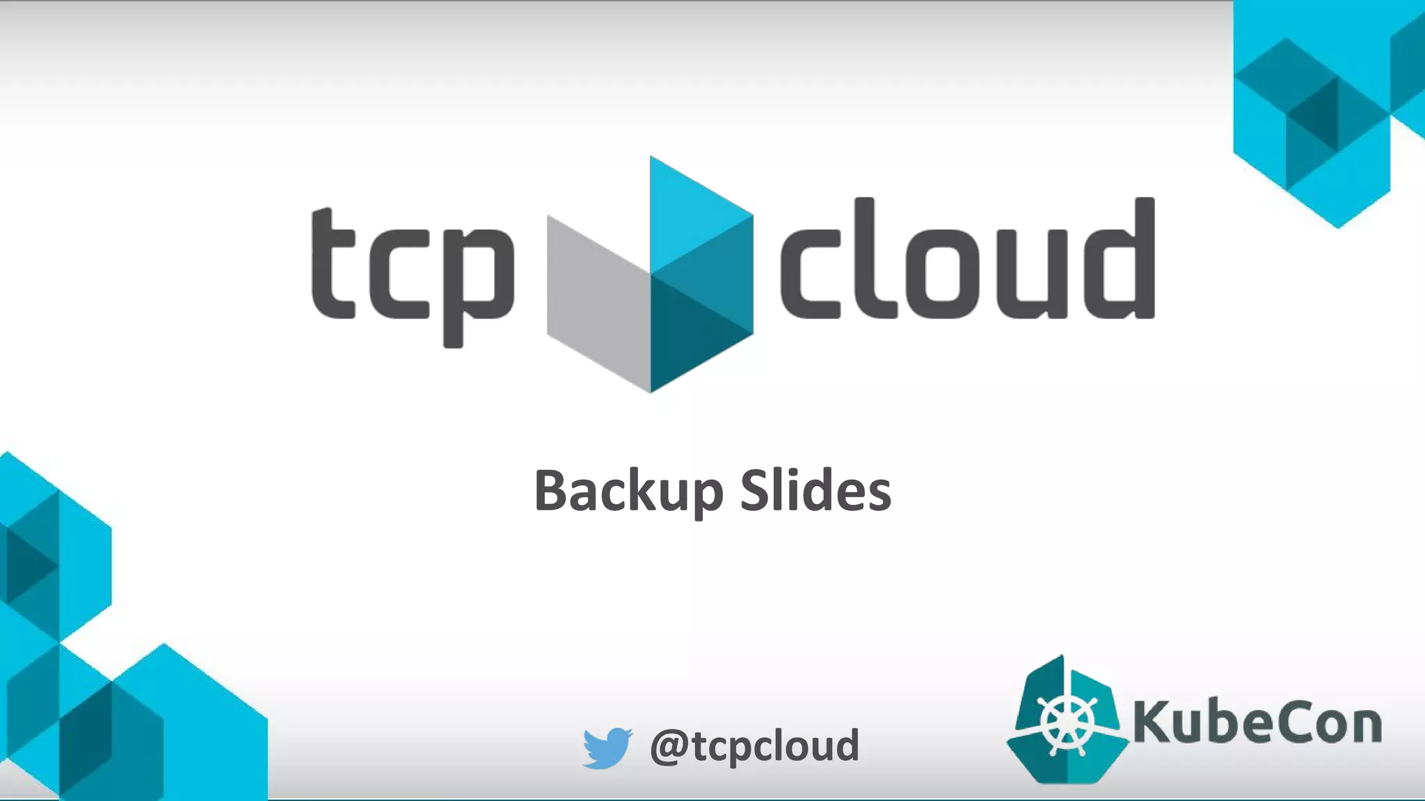Backup Slides
@tcpcloud
 