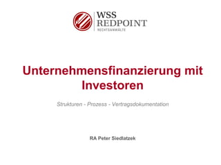 Unternehmensfinanzierung mit
Investoren
Strukturen - Prozess - Vertragsdokumentation
RA Peter Siedlatzek
 