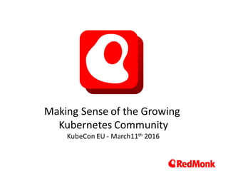 Making	Sense	of	the	Growing	
Kubernetes Community
KubeCon EU	- March11th 2016
 