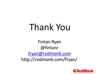 Thank	You
Fintan	Ryan
@fintanr
fryan@redmonk.com
http://redmonk.com/fryan/	
 