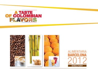 Coffee beans.



    Special coffee.




                                              Sugar cane.



    Sugar.




                                                Granadilla.


    Iced fruit drink.




DIRECTORY
                               ALIMENTARIA
                        BARCELONA
     2012
 