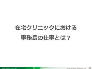Sakura Shinmachi Urban Clinic Copyright © Platanus All Rights Reserved.Copyright © Mediva Inc. All Rights Reserved.28
クリニックの自慢
その土台となる風土と環境
それを支える事務長の仕事
在宅クリニックにおける
事務長の仕事とは？
 