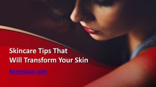 Skincare Tips That
Will Transform Your Skin
fairnessco.com
 