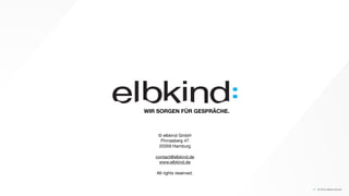 © 2016 elbkind GmbH
© elbkind GmbH

Pinnasberg 47

20359 Hamburg

contact@elbkind.de

www.elbkind.de

All rights reserved....