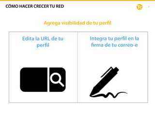 27
Agrega visibilidad de tu perfil
Edita la URL de tu
perfil
Integra tu perfil en la
firma de tu correo-e
CÓMO HACER CRECER TU RED
 