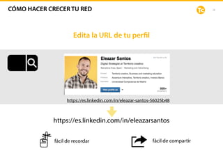 28
Edita la URL de tu perfil
https://es.linkedin.com/in/eleazar-santos-56025b48
https://es.linkedin.com/in/eleazarsantos
fácil de recordar fácil de compartir
CÓMO HACER CRECER TU RED
 