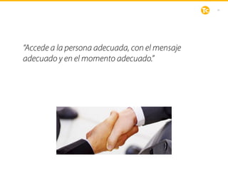 41
“Accede a la persona adecuada, con el mensaje
adecuado y en el momento adecuado.”
 