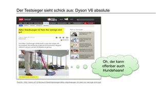 Der Testsieger sieht schick aus: Dyson V6 absolute
Quelle: http://www.srf.ch/konsum/tests/testsieger/akku-staubsauger-im-test-nur-wenige-sind-gut
Oh, der kann
offenbar auch
Hundehaare!
 