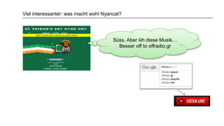 Viel interessanter: was macht wohl Nyancat?
Süss. Aber iiih diese Musik…
Besser off to offradio.gr
 