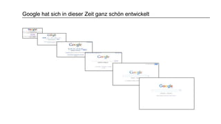 Google hat sich in dieser Zeit ganz schön entwickelt
 