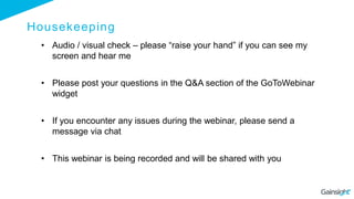 Housekeeping
• Audio / visual check – please “raise your hand” if you can see my
screen and hear me
• Please post your questions in the Q&A section of the GoToWebinar
widget
• If you encounter any issues during the webinar, please send a
message via chat
• This webinar is being recorded and will be shared with you
 