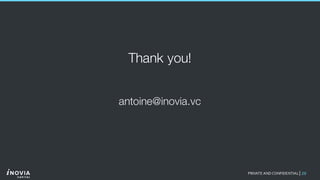 29PRIVATE AND CONFIDENTIAL|
Thank you!
antoine@inovia.vc
 