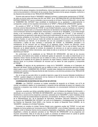 8 (Primera Sección) DIARIO OFICIAL Miércoles 16 de marzo de 2016
ejercicio de los apoyos otorgados a los beneficiarios, misma que deberá cumplir con los requisitos fiscales, así
como la documentación e información de los avances físico financieros de los apoyos otorgados, conforme a
las disposiciones previstas en las “REGLAS DE OPERACIÓN”.
Durante cada ejercicio fiscal la “SAGARPA” realizará la primera y subsecuentes aportaciones al “FOFAE”,
de cada uno de los rubros del Anexo del PEC del "DPEF” de la “DISTRIBUCIÓN DE LOS RECURSOS POR
ENTIDAD FEDERATIVA" que se contemple y que se acuerde en el Anexo Técnico de Ejecución, una vez que
el “GOBIERNO DEL ESTADO" haya acreditado la transferencia de su aportación, y adicionalmente, si
corresponde, cumpla con los requisitos mencionados en el "DPEF" y "REGLAS DE OPERACIÓN" vigentes.
De acuerdo al “DPEF” el “FOFAE” estará constituido de manera paritaria, y las “PARTES" acuerdan
promover ante los fideicomitentes del “FOFAE” en esa Entidad Federativa, a que se manifieste y se otorgue el
consentimiento expreso tanto a la Asociación Mexicana de Secretarios de Desarrollo Agropecuario A.C., así
como la Dirección General de Programación, Presupuesto y Finanzas de la “SAGARPA”, a que ambos tengan
acceso a los movimientos y saldos de la(s) cuenta(s) o subcuenta(s) del “FOFAE”, y que exclusiva y
específicamente se aperture(n) cada ejercicio fiscal para la administración de cada uno de los recursos de los
componentes señalados en los Anexos Técnicos de Ejecución que celebren en éste y en los subsecuentes
ejercicios fiscales, lo cual se hará por medio del contrato de prestación de servicios de "Cash management
Banca electrónica por Internet", en el entendido que una vez concedido el acceso a la consulta de los
movimientos y saldos de la(s) cuenta(s) o subcuentas del “FOFAE”, la “SAGARPA” procederá a la
transferencia de los recursos que se indiquen en el respectivo Anexo Técnico de Ejecución, previo
cumplimiento de los requisitos por parte del “GOBIERNO DEL ESTADO". Por lo cual al Anexo Técnico de
Ejecución se le deberá adjuntar el contrato de prestación de servicios en el cual se autoriza que la(s)
cuenta(s) señaladas en dichos instrumentos, sean dadas de alta en el servicio de "Cash management Banca
electrónica por Internet".
De conformidad con lo establecido en las “REGLAS DE OPERACIÓN”, del total de los recursos
convenidos, tanto federal como estatal, se destinarán gastos de operación, los cuales se determinarán en el
respectivo Anexo Técnico de Ejecución que se celebre en éste y en los subsecuentes ejercicios fiscales; la
aportación de la totalidad de los gastos de operación de origen federal y estatal se realizará durante cada
ejercicio fiscal, en la primera ministración de recursos que se realice de cada programa y componente
al “FOFAE”.
NOVENA.- El ejercicio de las aportaciones a cargo de la “SAGARPA”, indicadas en el Calendario de
Ejecución del Anexo Técnico de Ejecución que se celebre en éste y en los subsecuentes ejercicios fiscales,
estará sujeto a que el “GOBIERNO DEL ESTADO”, acredite haber realizado las acciones que a éste compete
conforme a lo previsto en la Cláusula Quinta de este Convenio y a los términos previstos en las “REGLAS DE
OPERACIÓN” vigentes.
Así, en el caso de que este último no acredite el ejercicio y pago de los recursos federales transferidos al
“FOFAE”, quedará obligado a la devolución de los mismos en los términos que se indican en la Cláusula
Vigésimo Segunda del presente instrumento.
COORDINACIÓN EN MATERIA DE SOLICITUD DE APOYOS
DÉCIMA.- Las “PARTES” convienen en instalar ventanillas de recepción en el Estado, con el fin de
orientar a la población objetivo en la presentación y recepción de las solicitudes de apoyo con respecto a los
programas y proyectos cuyo ámbito de ejecución corresponda a la circunscripción territorial de la Entidad
Federativa.
Asimismo, acuerdan que dichas ventanillas deberán contar con el Sistema de Registro de Información, o
identificado con el acrónimo “SISTEMA DE INFORMACIÓN”, que incorpora a las personas físicas y morales
beneficiarios y usuarios de los programas y servicios, autorizado por la “SAGARPA” y serán instaladas en las
oficinas que ocupan las Subsecretarias de Agricultura, de Ganadería, de Pesca y Acuacultura, y en la Oficina
de la Representación Sur, de la Secretaría de Agricultura, Ganadería, Recursos Hidráulicos, Pesca y
Acuacultura del “GOBIERNO DEL ESTADO”; así como en la Delegación y Subdelegaciones, las oficinas de
los Distritos de Desarrollo Rural (DDR) y los Centros de Apoyo al Desarrollo Rural (CADER), de la
“SAGARPA”, ubicadas en la Entidad Federativa.
Convienen en constituir la Unidad Técnica Estatal como organismo auxiliar del “FOFAE”, la cual será
integrada de forma paritaria por funcionarios de la “DELEGACIÓN” y de la Entidad Federativa, para alinear,
calificar y emitir el dictamen técnico de los proyectos presentados y registrados, conforme a los requisitos de
elegibilidad y criterios de selección previstos en las “REGLAS DE OPERACIÓN” de los programas con
recursos concurrentes. Sólo en el caso de no existir un consenso se deberá tomar en cuenta la opinión
definitiva del representante Titular de la “SAGARPA” en la Entidad Federativa.
 