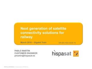 March 2016 – Gigabit Train
Next generation of satellite
connectivity solutions for
railway
PRIVATE & CONFIDENCIAL © Document property of HISPASAT,S.A.
PABLO MARTIN
CUSTOMER ENGINEER
pmartin@hispasat.es
DR-BA-HSA-0038-16
 