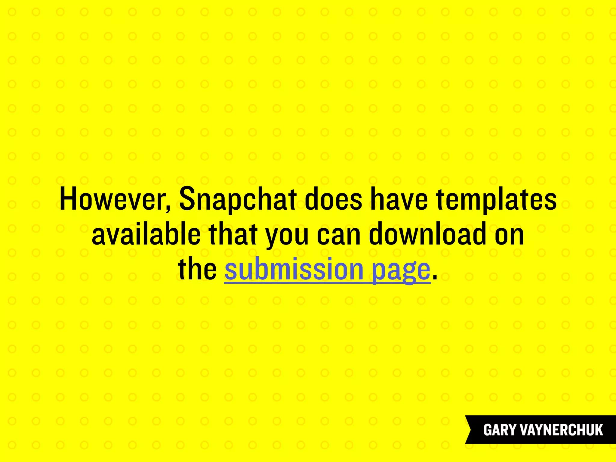 However, Snapchat does have templates
available that you can download on
the submission page.
 