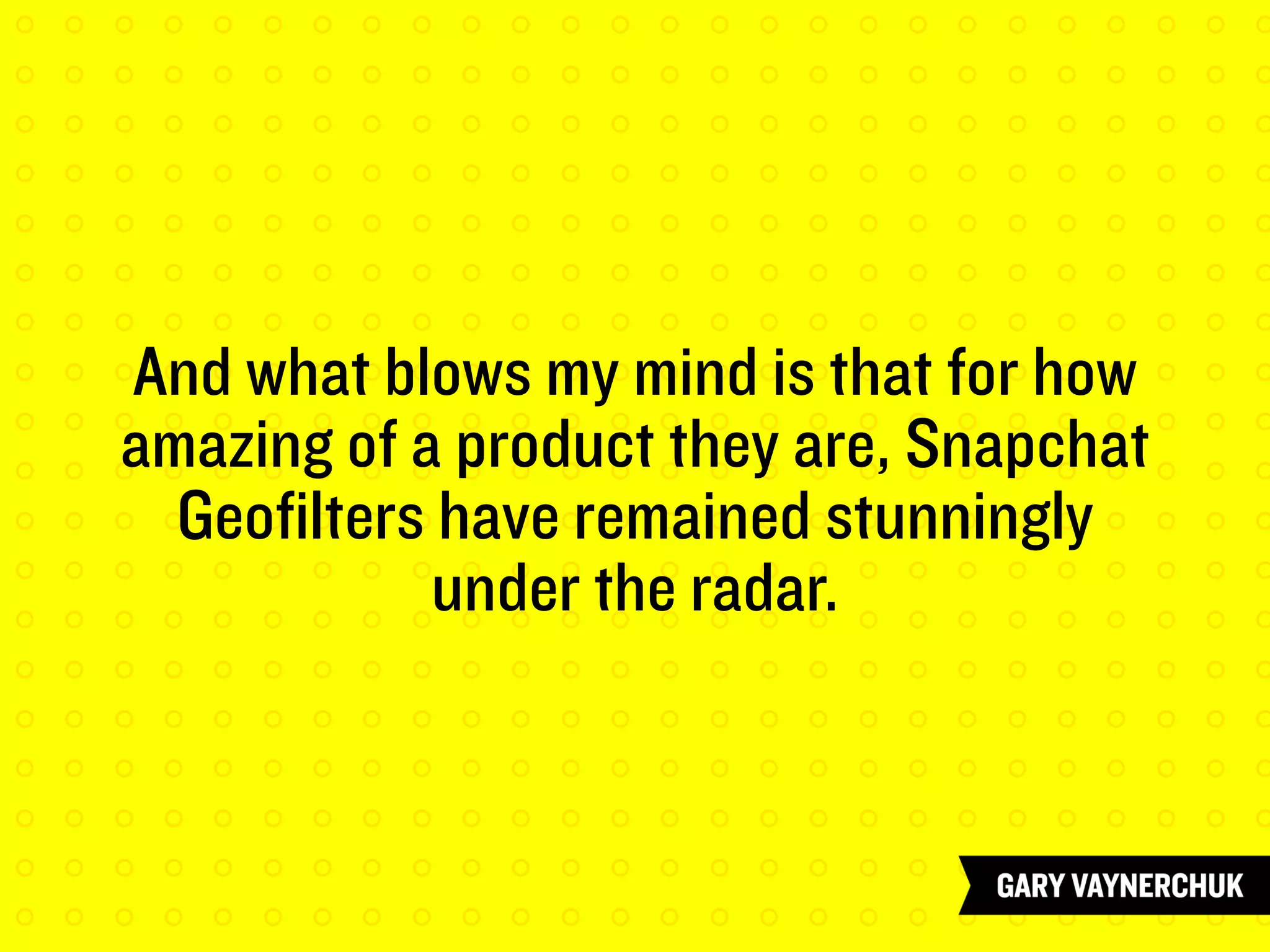 And what blows my mind is that for how
amazing of a product they are, Snapchat
Geofilters have remained stunningly
under the radar.
 