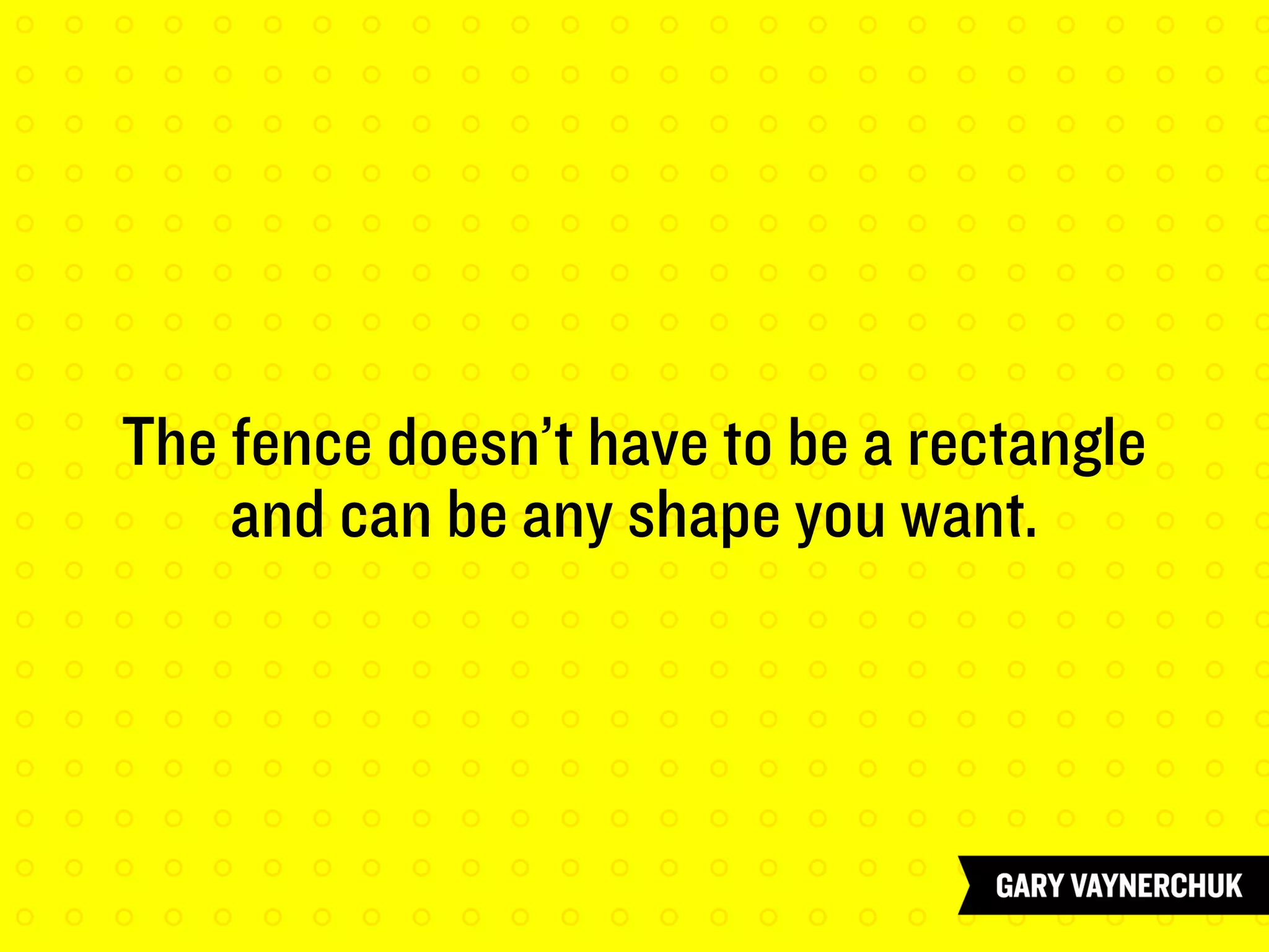 The fence doesn’t have to be a rectangle
and can be any shape you want.
 