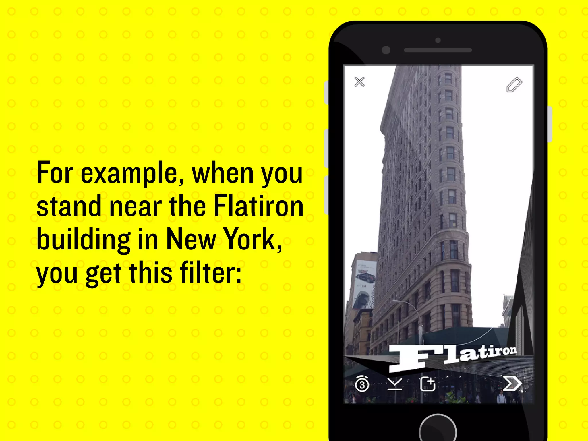 For example, when you
stand near the Flatiron
building in New York,
you get this filter:
 