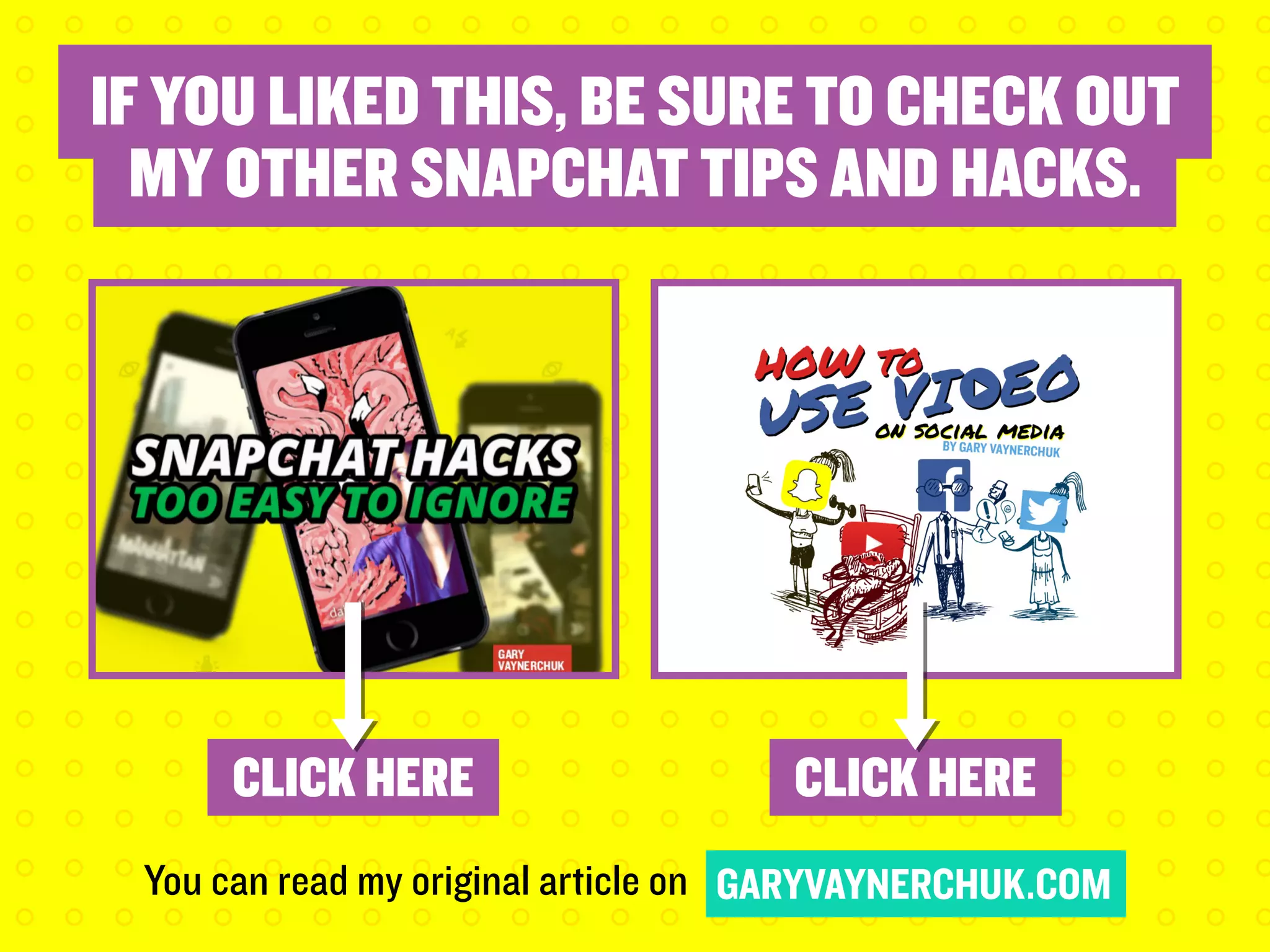 IF YOU LIKED THIS, BE SURE TO CHECK OUT
MY OTHER SNAPCHAT TIPS AND HACKS.
You can read my original article on GARYVAYNERCHUK.COM
 