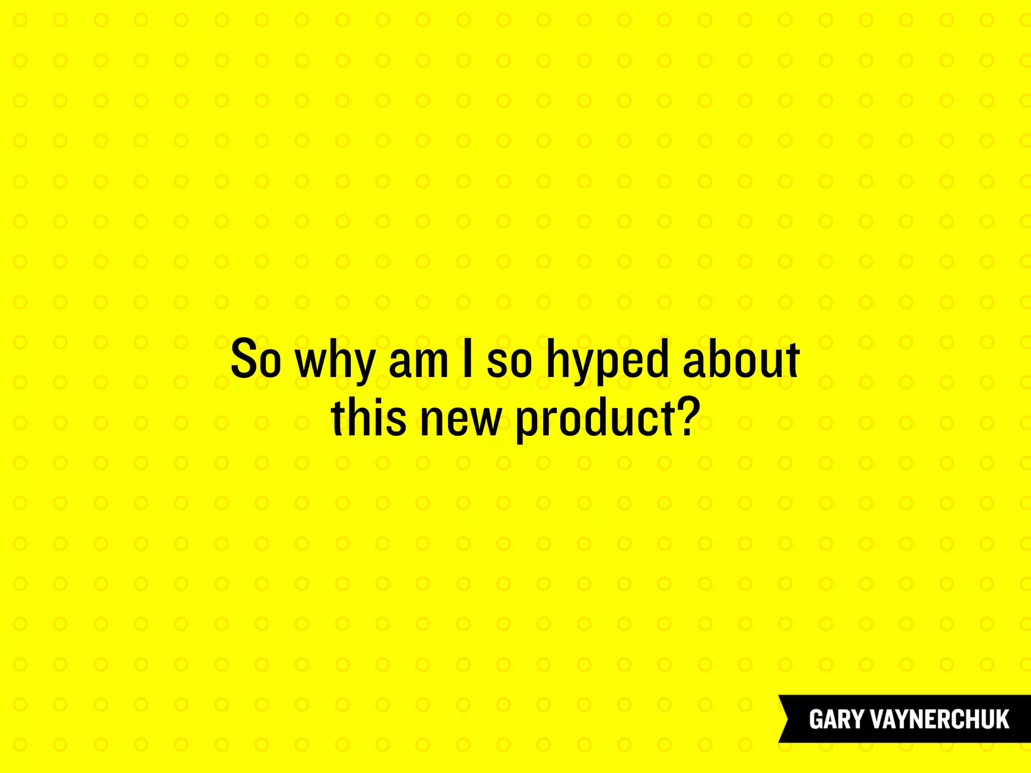 So why am I so hyped about
this new product?
 