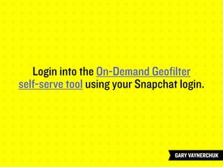 Login into the On-Demand Geofilter
self-serve tool using your Snapchat login.
 