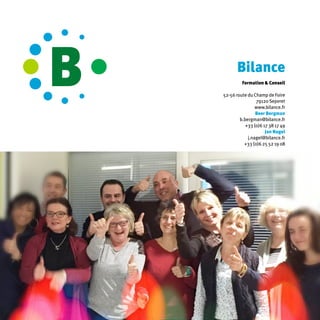 Bilance
Formation & Conseil
52-56 route du Champ de Foire
79120 Sepvret
www.bilance.fr
Beer Bergman
b.bergman@bilance.fr
+33 (0)6 17 38 17 49
Jan Nagel
j.nagel@bilance.fr
+33 (0)6 25 52 19 08
 