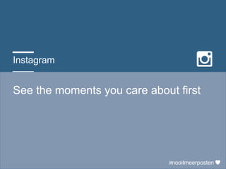 Instagram
See the moments you care about first
#nooitmeerposten
 