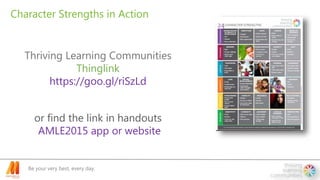 Be your very best, every day.
Character Strengths in Action
Thriving Learning Communities
Thinglink
https://goo.gl/riSzLd
or find the link in handouts
AMLE2015 app or website
 