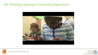 Be your very best, every day.
The Thriving Learning Community Experience…
 