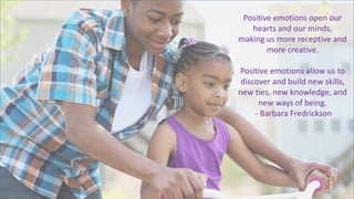 Be your very best, every day.
Slide Title Positive emotions open our
hearts and our minds,
making us more receptive and
more creative.
Positive emotions allow us to
discover and build new skills,
new ties, new knowledge, and
new ways of being.
- Barbara Fredrickson
 