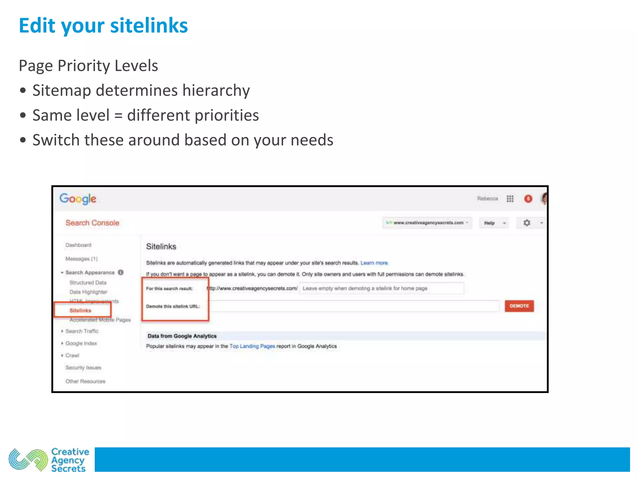 Edit your sitelinks
Page Priority Levels
• Sitemap determines hierarchy
• Same level = different priorities
• Switch these around based on your needs
 