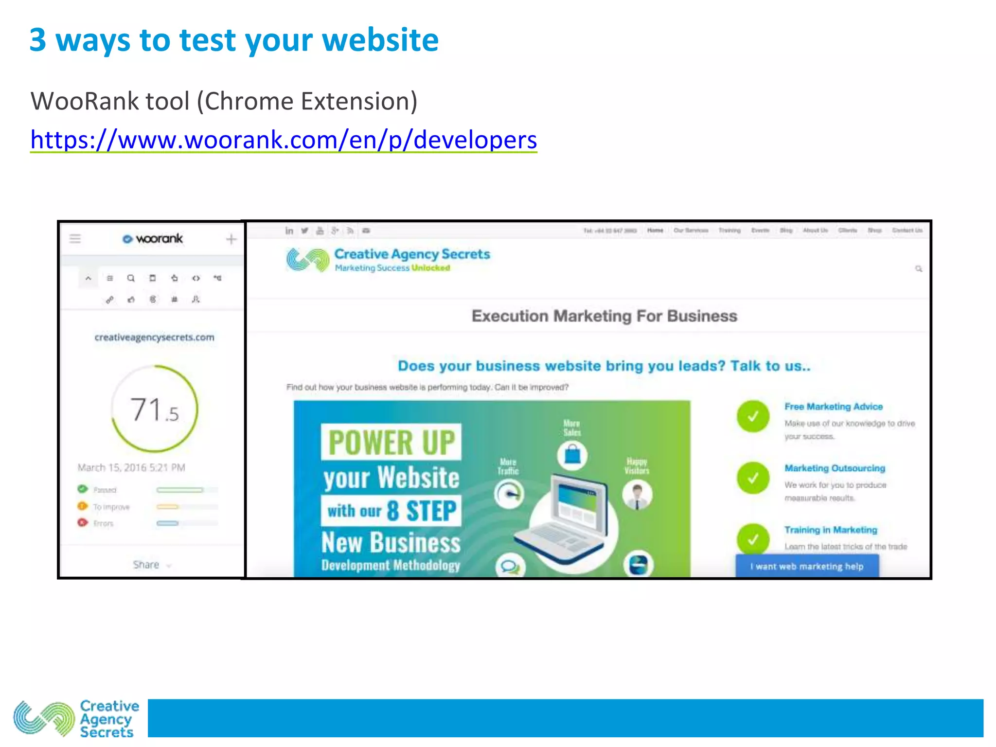 3 ways to test your website
WooRank tool (Chrome Extension)
https://www.woorank.com/en/p/developers
 