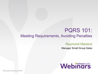 This event is live as of XYZ
PQRS 101:
Meeting Requirements, Avoiding Penalties
Raymond Mariano
Manager Small Group Sales
 