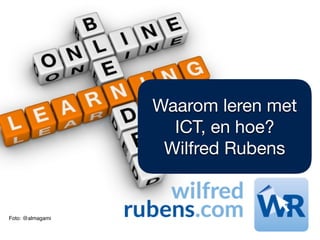 Foto: @almagami
Waarom leren met
ICT, en hoe?

Wilfred Rubens
 