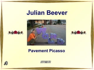 Julian Beever
Pavement Picasso
 