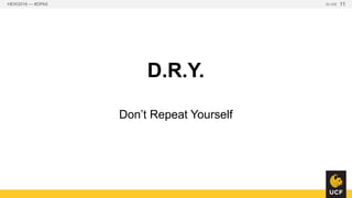 D.R.Y.
Don’t Repeat Yourself
HEW2016 — #DPA5 SLIDE 11
 