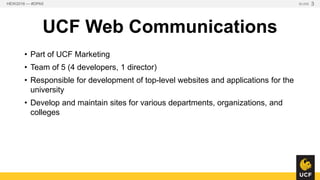 UCF Web Communications
• Part of UCF Marketing
• Team of 5 (4 developers, 1 director)
• Responsible for development of top...
