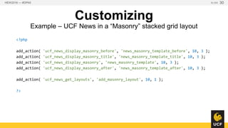 Customizing
Example – UCF News in a “Masonry” stacked grid layout
<?php
add_action( 'ucf_news_display_masonry_before', 'ne...