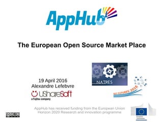 The European Open Source Market Place
AppHub has received funding from the European Union
Horizon 2020 Research and innovation programme
19 April 2016
Alexandre Lefebvre
 
