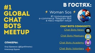 #1
GLOBAL
CHAT
BOTS
MEETUP
В гостях:
⚡ Woman Sos ⚡
#1 полноценный
e-commerce Telegram Bot
в масс-маркет нише
Александр Будков
Егор Ефименко (@EgorEfimenko)
спикеры:
Chat Bots Meetups
Chat Bots News
CHAT BOTS COMMUNITY:
Chat Bots Volonters
Chat Bots Academy
 