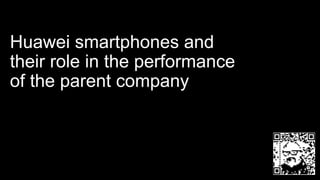 Huawei smartphones and
their role in the performance
of the parent company
 