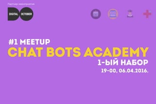 CHAT BOTS ACADEMY
#1 MEETUP
1-ЫЙ НАБОР
Партнер мероприятия
19-00, 06.04.2016.
 